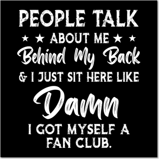 People talk about me behind my back i just sit here like damn i got myself a fan club Posters and Art